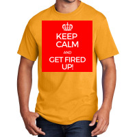 Keep Calm And Get Fired Up! Poster Basic T-shirt | Artistshot