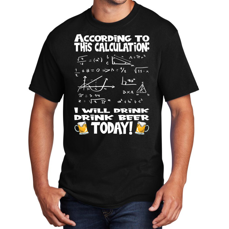 Artistshot Limited Edition According To This Calculation, I Drink Beer Basic T-shirt | Artistshot