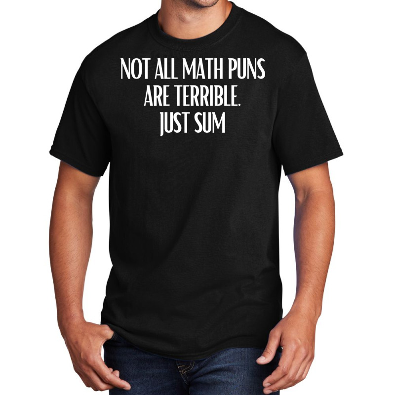 Not All Math Puns Are Terrible Just Sum Funny Math Pun Green Basic T