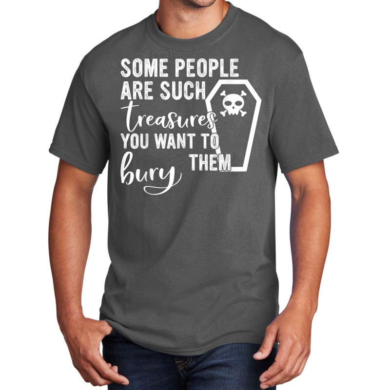 Some People Are Such Treasures You Want To Bury Them Quote Basic T-shirt by JennetteMichelleBrink | Artistshot