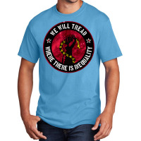 We Will Tread Where There Is Inequality Basic T-shirt | Artistshot