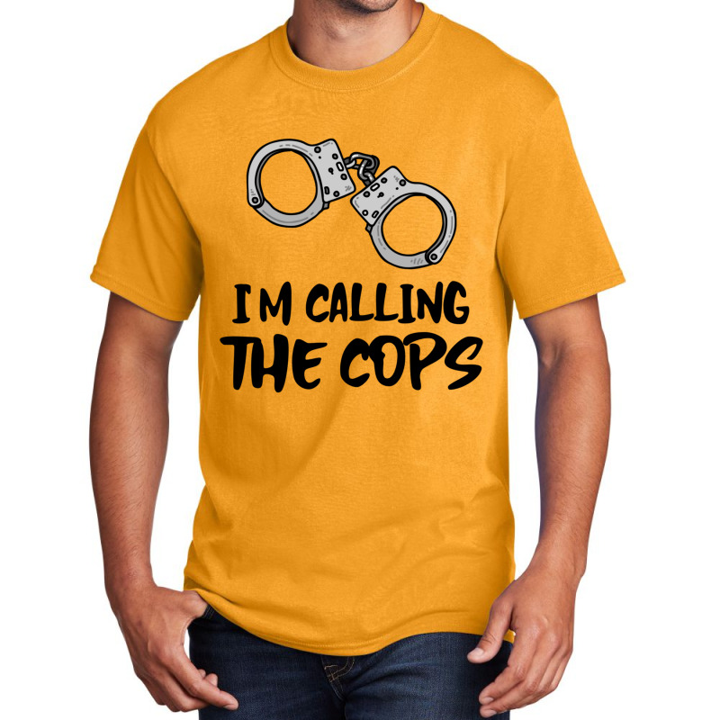 I Am Calling The Cops. Basic T-shirt | Artistshot