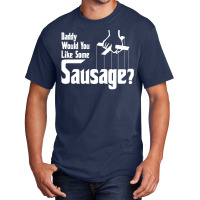 Daddy Would You Like Some Sausage Basic T-shirt | Artistshot