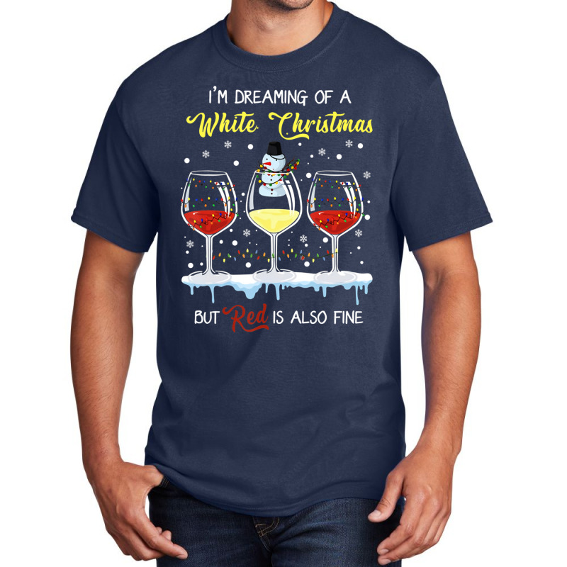 I'm Dreaming Of A White Christmas But Red Is Also Fine Basic T-shirt | Artistshot