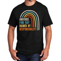 Another Fine Day Ruined By Responsibility Basic T-shirt | Artistshot