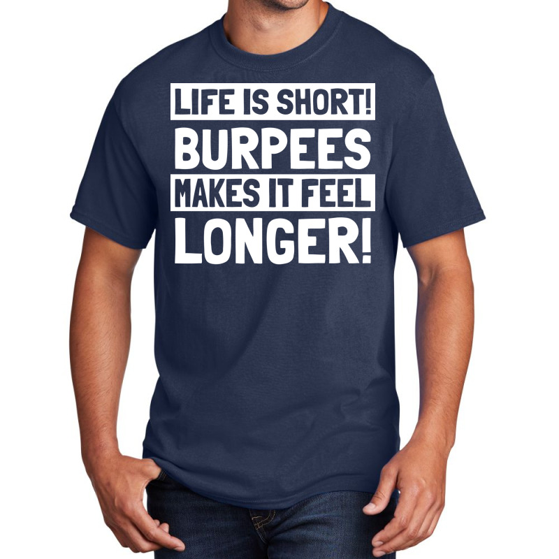 Burpee Life Is Short Burpees Makes It Feel Longer Basic T-shirt by kkeyooyimmie | Artistshot