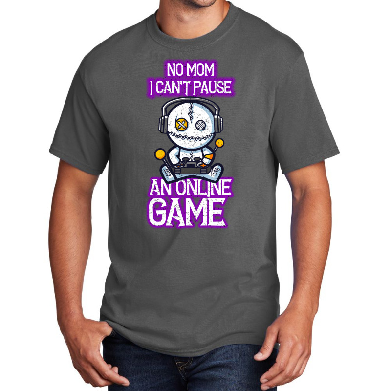 No Mom I Cant Pause An Online Game Funny Online Gamer Basic T-shirt | Artistshot