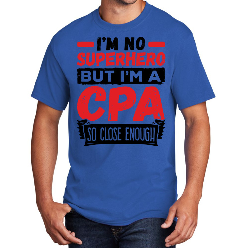 Cpa  Im No Superhero But Im A Cpa So Close Enough Basic T-shirt | Artistshot