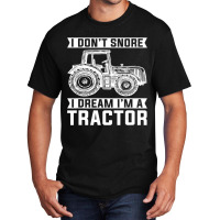 I Dont Snore I Dream Im A Tractor Farmer Sleep Basic T-shirt | Artistshot