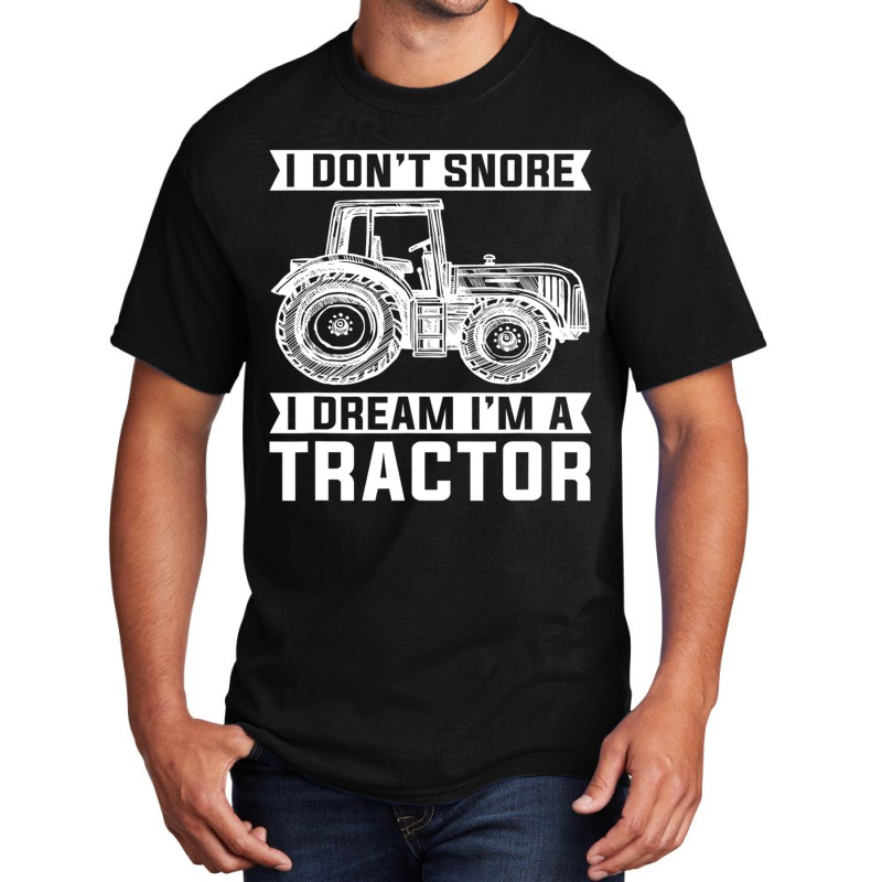 I Dont Snore I Dream Im A Tractor Farmer Sleep Basic T-shirt | Artistshot