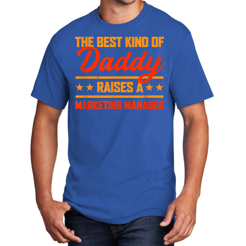 The Best Kind Of Daddy Raises A Marketing Manager T Shirt Basic T-shirt by kaykemyjoa | Artistshot