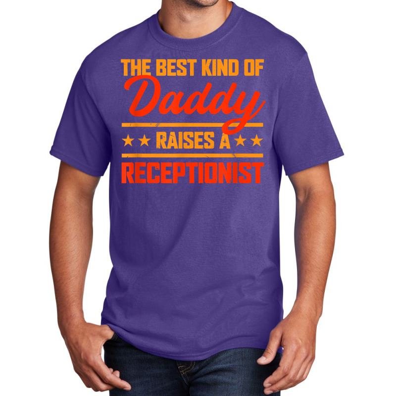 The Best Kind Of Daddy Raises A Receptionist Father's Day T Shirt Basic T-shirt | Artistshot