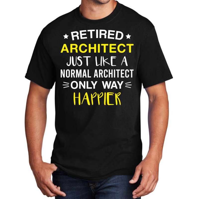 Retired Architect Only Way Happier Funny Architect Retirement Basic T-shirt | Artistshot