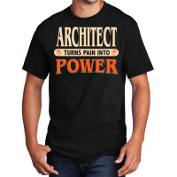 Architect Turns Pain Into Power Humor Basic T-shirt | Artistshot