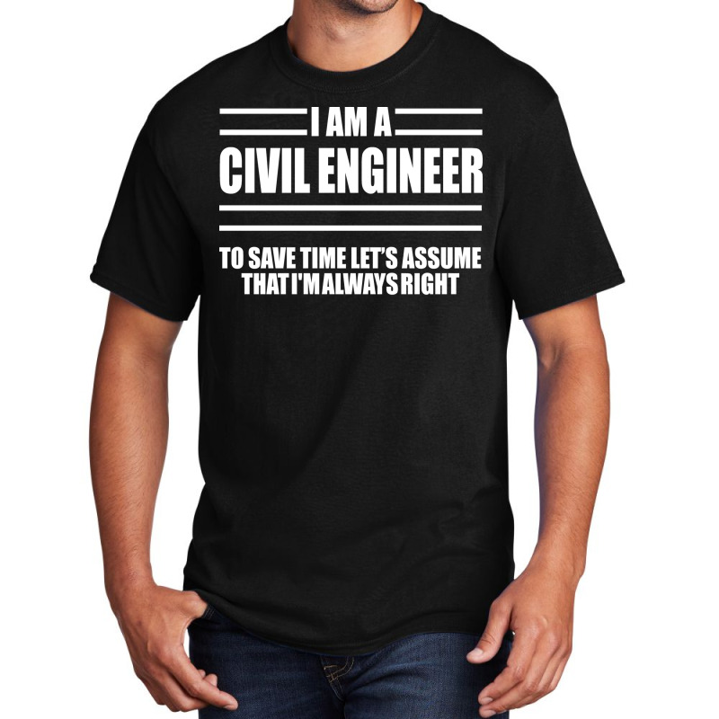 Im A Civil Engineer To Save Time Lets Just Assume Im Always Right Hipp Basic T-shirt | Artistshot