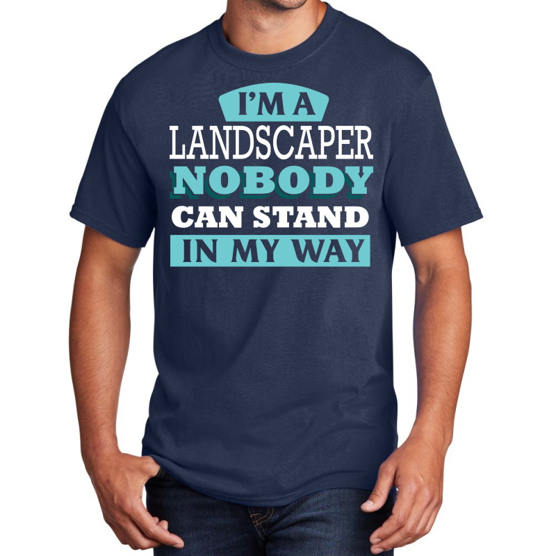 Im A Landscaper Nobody Can Stand In My Way Love Basic T-shirt | Artistshot