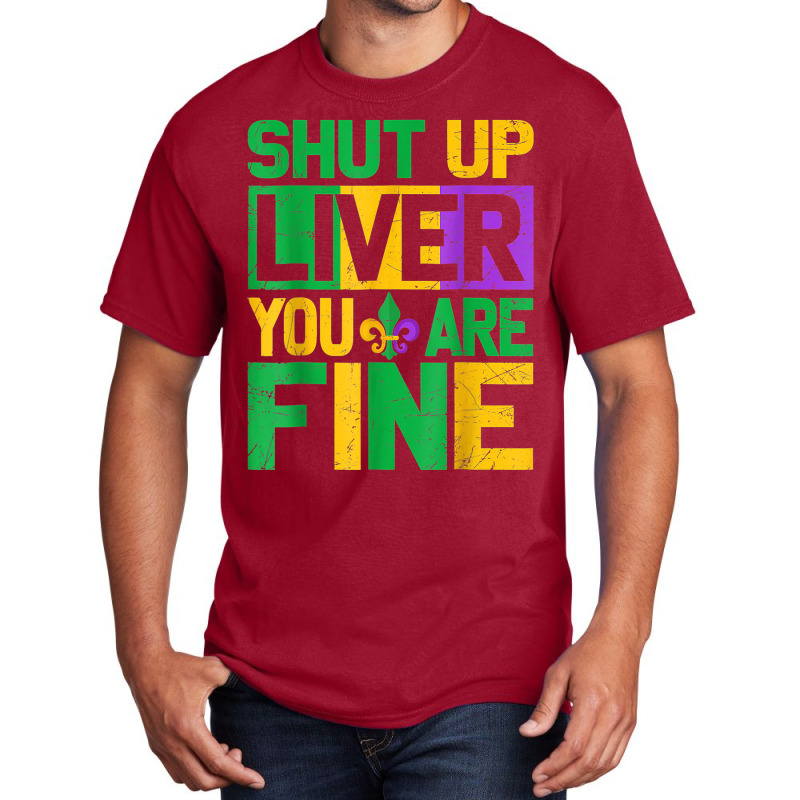 Shut Up Liver Youre Finemardi Gras Parade Out T Shirt Basic T-shirt by mauthe | Artistshot