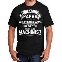 Pnly The Best Papas Are Machinist Machining T Shirt Basic T-shirt | Artistshot