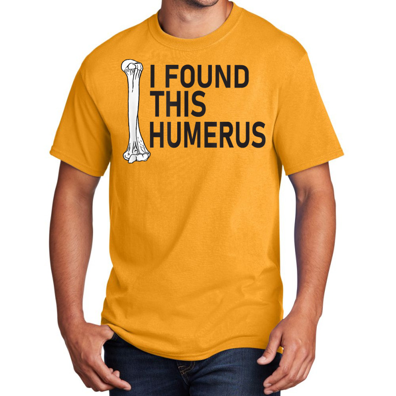 Sarcasm Sayings Father's Day Humor Joy I Found This Humerus T Shirt Basic T-shirt | Artistshot