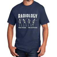 Radiology You Pose We Expose Technologist Xray Basic T-shirt | Artistshot