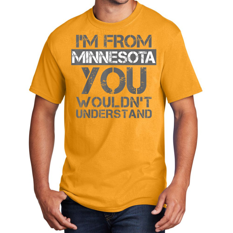 I'm From Minnesota You Wouldn't Understand Basic T-shirt | Artistshot