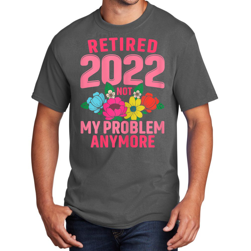 Womens Retired 2022 Not My Problem Anymore Teacher Retirement Nurse T Basic T-shirt | Artistshot