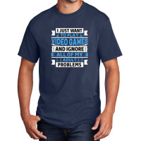 I Just Want To Play Video Games And Ignore All Of My Adult Problems 1 Basic T-shirt | Artistshot