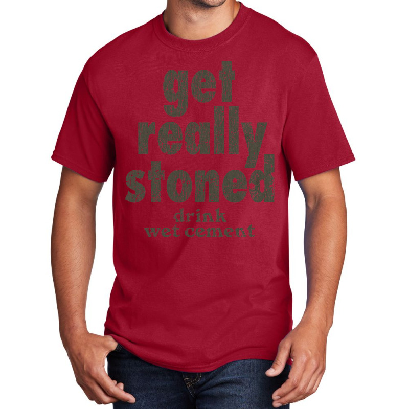 Get Really Stoned... Drink Wet Cement Basic T-shirt by djimadejmek9 | Artistshot