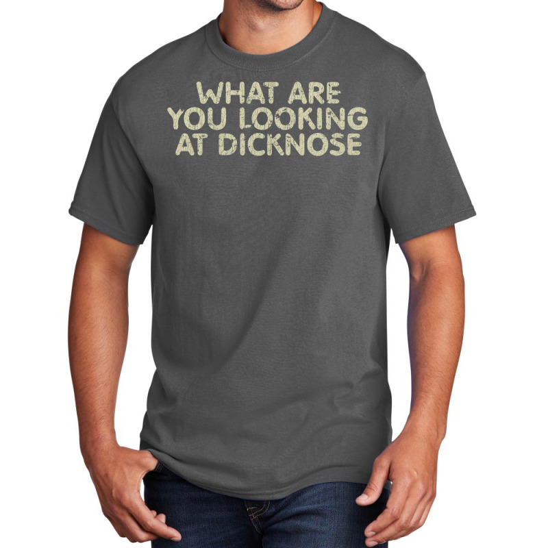 What Are You Looking At Dicknose Basic T-shirt | Artistshot