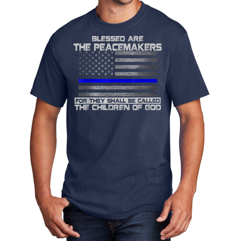 Blessed Are The Peacemakers Thin Blue Line Flag Police T Shirt Basic T-shirt | Artistshot