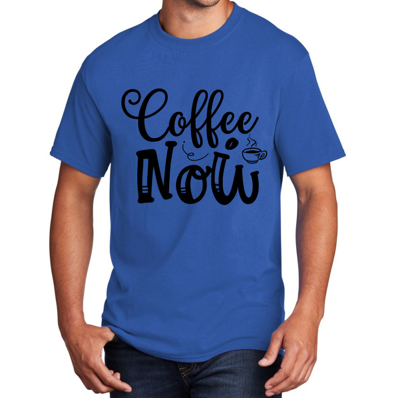 Limited Edition Coffee Now Basic T-shirt by hongquangd | Artistshot