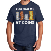 You Had Me At Coins Collector Numismatist Collecting T Shirt Basic T-shirt | Artistshot