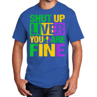 Shut Up Liver You Are Fine Mardi Gras Drinking Men Women T Shirt Basic T-shirt | Artistshot