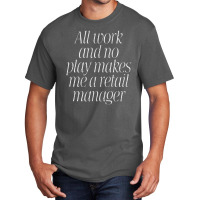 All Work & No Play Makes Me A Retail Manager Basic T-shirt | Artistshot