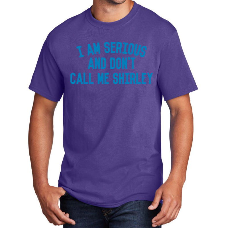 I Am Serious And Don't Call Me ,shirley Basic T-shirt | Artistshot