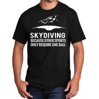 Skydiving Because Other Sports Only Require One Ball T Shirt Basic T-shirt | Artistshot