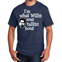 Im What Willis Was Talking About Basic T-shirt | Artistshot