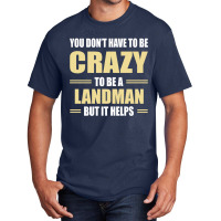 You Don't Have To Be Crazy To Be A Landman Basic T-shirt | Artistshot