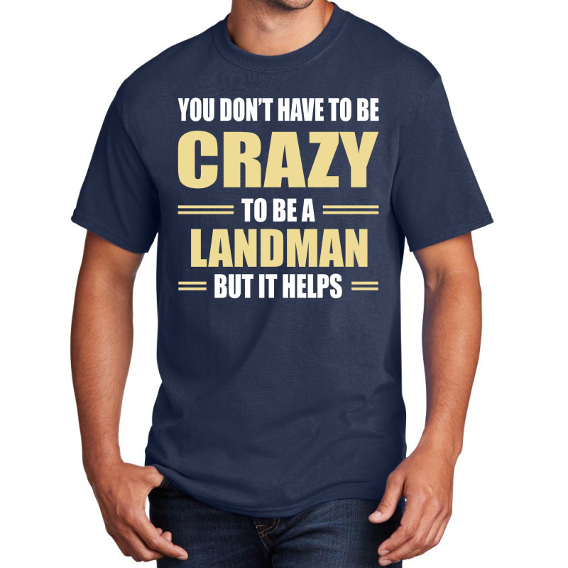 You Don't Have To Be Crazy To Be A Landman Basic T-shirt by ifa art | Artistshot