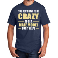 You Don't Have To Be Crazy To Be A Male Model Basic T-shirt | Artistshot