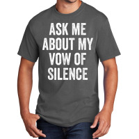 Ask Me About My Vow Of Silence, Silent Type Humor Basic T-shirt | Artistshot