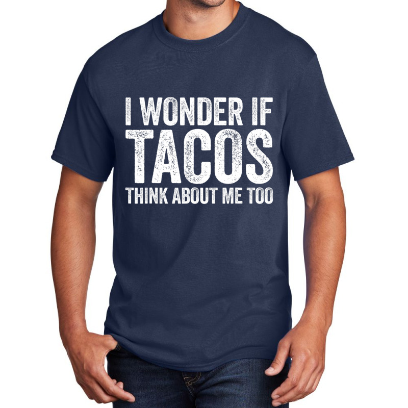 I Wonder If Tacos Think About Me Too Food Lover Basic T-shirt | Artistshot