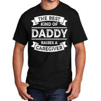 The Best Kind Of Daddy Raises A Caregiver Father's Basic T-shirt | Artistshot