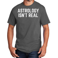 Astrology Isnt Real Quote Basic T-shirt | Artistshot