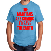 The Martians Are Coming To Save The Earth! Basic T-shirt | Artistshot