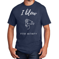 I Blow For Money Funny Hair Stylist Basic T-shirt | Artistshot