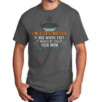 Im A Grillmaster If Bbq Were Easy Itd Be Called Yo Basic T-shirt | Artistshot