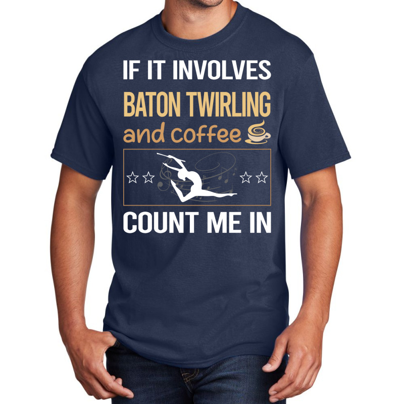 If It Involves Coffee Baton Twirling Twirl Twirler Basic T-shirt by strosesimonsf | Artistshot