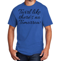 Twirl Like Theres No Tomorrow Trending Basic T-shirt | Artistshot