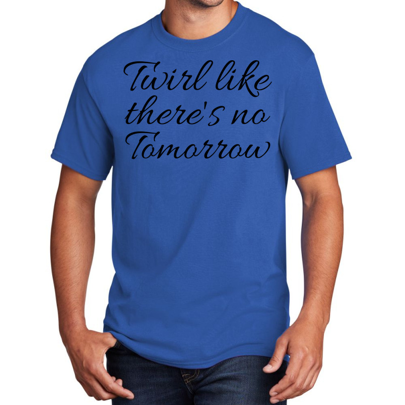 Twirl Like Theres No Tomorrow Trending Basic T-shirt by strosesimonsf | Artistshot